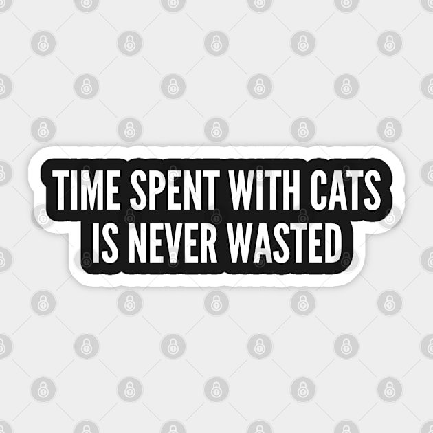 Cute - Time Spent With Cats Is Never Wasted - Funny Joke Statement Humor Slogan Sticker by sillyslogans